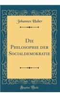 Die Philosophie Der Socialdemokratie (Classic Reprint)