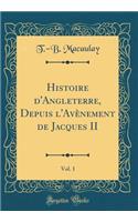Histoire D'Angleterre, Depuis L'Avï¿½nement de Jacques II, Vol. 1 (Classic Reprint)