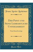 Der Papst Und Seine Lehramtliche Unfehlbarkeit: Neun Kanzelvortrï¿½ge (Classic Reprint)