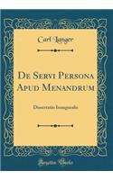 De Servi Persona Apud Menandrum: Dissertatio Inauguralis (Classic Reprint)