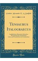 Tensaurus Italograecus: Ausfï¿½hrliches Historisch-Kritisches Wï¿½rterbuch Der Griechischen Lehn-Und Fremdwï¿½rter Im Lateinischen (Classic Reprint)