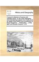 A Second Collection of Scarce and Valuable Tracts, on the Most Interesting and Entertaining Subjects: But Chiefly Such as Relate to the History and Constitution of These Kingdoms. ... Particularly ... of the Late Lord Somers Volume 1 of 4