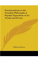 Psychoanalysis or the Freudian Philosophy a Popular Exposition of Its Truths and Errors (1924): (English)