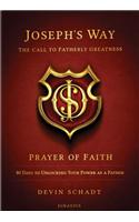 Joseph's Way: The Call to Fatherly Greatness: Prayer of Faith: 80 Days to Unlocking Your Power as a Father: Prayer of Faith: 80 Days to Unlocking Your Power As a Father