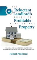 Reluctant Landlord's Guide to Profitable Real Estate Property