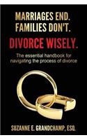 Marriages End. Families Don't. Divorce Wisely.