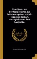 Neue Sonn- und Festtagspredigten zur Beförderung einer sittlich-religiösen Denkart, vorzüglich unter dem Landvolke.