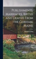 Publishments, Marriages, Births and Deaths From the Gorham, Maine