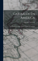 Garibaldi En América: Sus Últimas Memorias. Primera Traducción Española