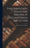 Parliamentary Franchise Reform in England From 1885 to 1918