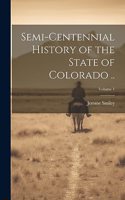 Semi-centennial History of the State of Colorado ..; Volume 1
