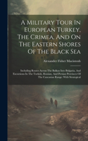 Military Tour In European Turkey, The Crimea, And On The Eastern Shores Of The Black Sea