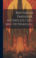 Breviarium Parisiense, Autoritate Lud.-ant. De Noailles...