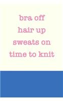 Bra Off Hair up Sweats On Time to Knit