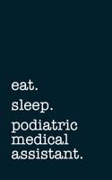 eat. sleep. podiatric medical assistant. - Lined Notebook