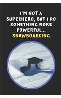 I'm Not A Superhero But I Do Something More Powerful... Snowboarding: Novelty Lined Notebook / Journal To Write In Perfect Gift Item (6 x 9 inches)