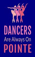 Dancers Are Always on Pointe: Funny Dance Journal Ballet Dancing Lined Notebook