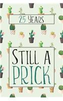 25 Years Still A Prick: Lined Journal / Notebook - Funny 25 yr Old Gag Gift, Fun And Practical Alternative to a Card - Cactus Themed 25th Birthday Gifts For Men and Women
