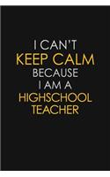 I Can't Keep Calm Because I Am A Highschool Teacher