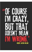 Of course I'm crazy; but that doesn't mean that I'm wrong
