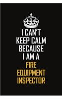 I Can't Keep Calm Because I Am A Fire Equipment Inspector