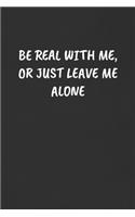 Be Real with Me, or Just Leave Me Alone
