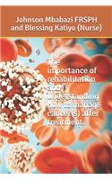 The importance of rehabilitation and understanding how to manage cancer(s) after treatment.