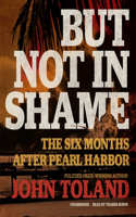 But Not in Shame Lib/E: The Six Months After Pearl Harbor