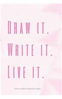 Draw it. Write it. Live it. Draw and Write Journal for Adults