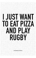 I Just Want To Eat Pizza And Play Rugby