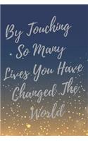 By Touching So Many Lives You Have Changed The World: Nurse Inspirational Quotes Journal & Notebook