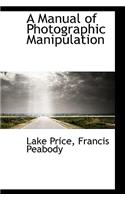 A Manual of Photographic Manipulation