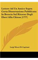 Lettere Ad Un Amico Sopra Certa Dissertazione Pubblicata In Brescia Sul Ritorno Degli Ebrei Alla Chiesa (1777)