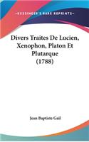 Divers Traites de Lucien, Xenophon, Platon Et Plutarque (1788)