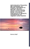 Administration Financi Re Des Communes; Ou, Recueil M Thodique Et Pratique Des Lois, D Crets, Ordonn