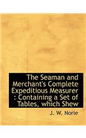 The Seaman and Merchant's Complete Expeditious Measurer: Containing a Set of Tables, Which Shew