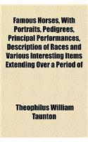 Famous Horses, with Portraits, Pedigrees, Principal Performances, Description of Races and Various Interesting Items Extending Over a Period of: (English)