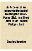 An Account of an Improved Method of Treating the Small-Pocks [Sic].; In a Short Letter to Sir Thomas Parkyns, Bart