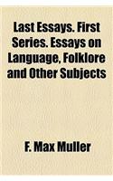 Last Essays. First Series. Essays on Language, Folklore and Other Subjects