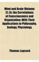 Mind and Brain (Volume 2); Or, the Correlations of Consciousness and Organization; With Their Applications to Philosophy, Zoology, Physiology,