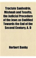 Tractate Sanhedrin, Mishnah and Tosefta, the Judicial Procedure of the Jews as Codified Towards the End of the Second Century, A. D