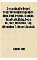 Dynamically-Typed Programming Languages: LISP, Perl, Python, Mumps, SmallTalk, Ruby, LOGO, TCL, Self, Common LISP, Objective-C, Rebol, Squeak