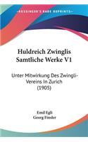 Huldreich Zwinglis Samtliche Werke V1: Unter Mitwirkung Des Zwingli-Vereins In Zurich (1905)