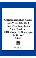 Correspondenz Des Kaisers Karl V V1, 1513-1532: Aus Dem Koniglichen Archiv Und Der Bibliotheque De Bourgogne Zu Brussel (1844)(German)
