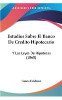 Estudios Sobre El Banco De Credito Hipotecario: Y Las Leyes De Hipotecas (1868)(Spanish)