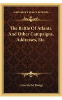 Battle of Atlanta and Other Campaigns, Addresses, Etc. the Battle of Atlanta and Other Campaigns, Addresses, Etc.