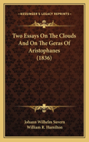 Two Essays On The Clouds And On The Geras Of Aristophanes (1836)