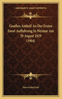 Goethes Antheil An Der Ersten Faust-Auffuhrung In Weimar Am 29 August 1829 (1904)