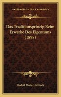 Das Traditionsprinzip Beim Erwerbe Des Eigentums (1898)