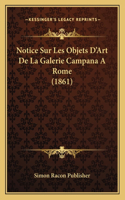 Notice Sur Les Objets D'Art De La Galerie Campana A Rome (1861)